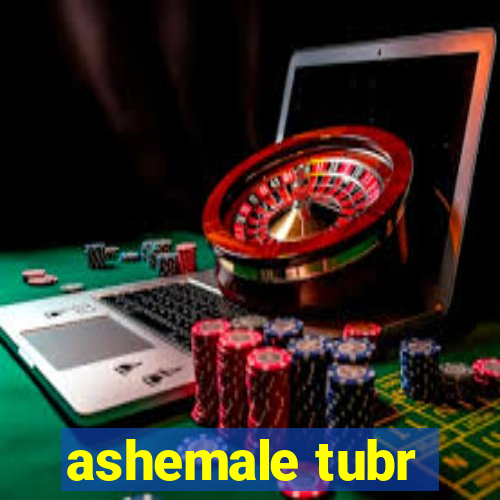 ashemale tubr